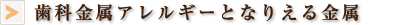 歯科金属アレルギーとなりえる金属
