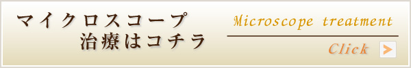 マイクロスコープ治療はコチラ