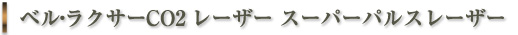 ベル・ラクサ―CO2レーザースーパーパルスレーザー