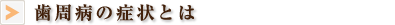 歯周病の症状とは