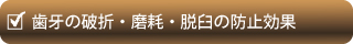 歯牙の破折・摩耗・脱臼の防止効果